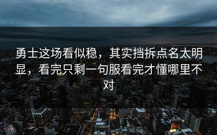 勇士这场看似稳，其实挡拆点名太明显，看完只剩一句服看完才懂哪里不对