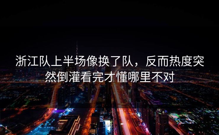 浙江队上半场像换了队，反而热度突然倒灌看完才懂哪里不对